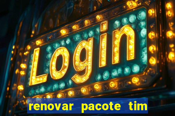 renovar pacote tim beta antes do prazo